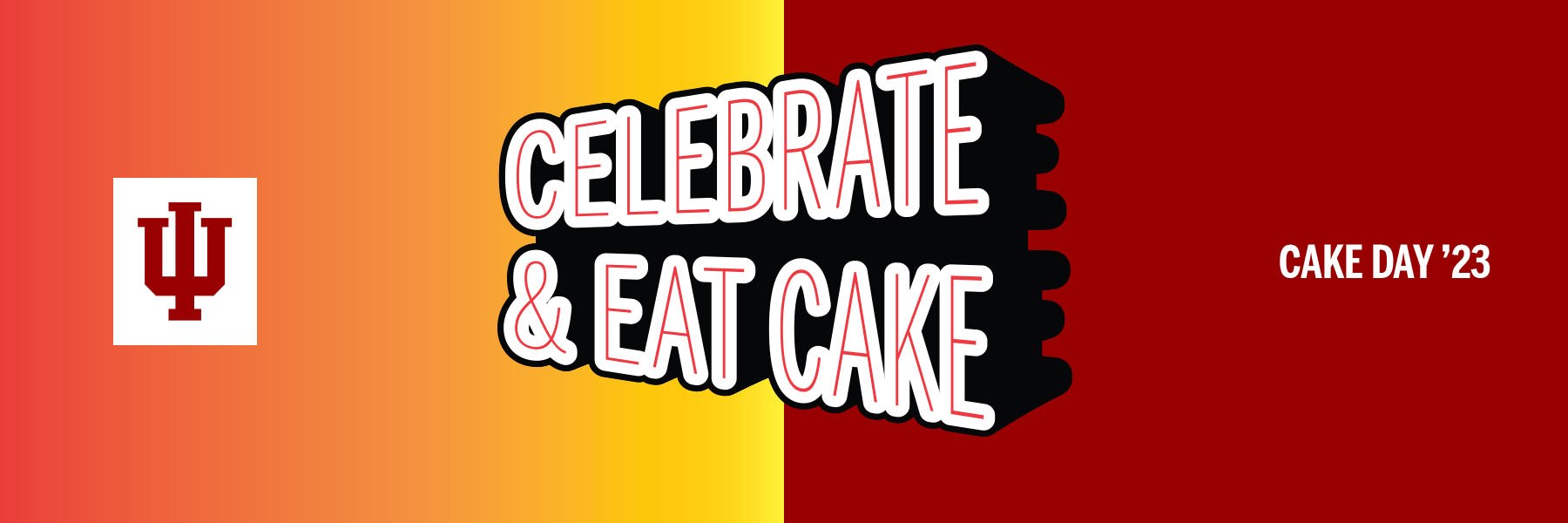 Celebrate and Eat Cake in bold white and thin red lettering. IU Trident on left and Cake Day '23 on right.